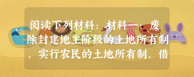 阅读下列材料:材料一:废除封建地主阶级的土地所有制,实行农民的土地所有制,借以解放农村生产力,发展农业生产,为新中国的工业化开辟道路。材料二:195 阅读下列材料:材料一:废除封建地主阶级的土地所有制,实行农民的土地所有制,借以解放农村生产力,发展农业生产,为新中国的工业化开辟道路。材料二:195