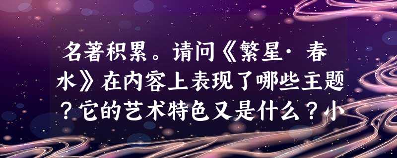 名著积累。请问《繁星·春水》在内容上表现了哪些主题?它的艺术特色又是什么?小题1:在内容上:一是对 名著积累。请问《繁星·春水》在内容上表现了哪些主题?它的艺术特色又是什么?小题1:在内容上:一是对