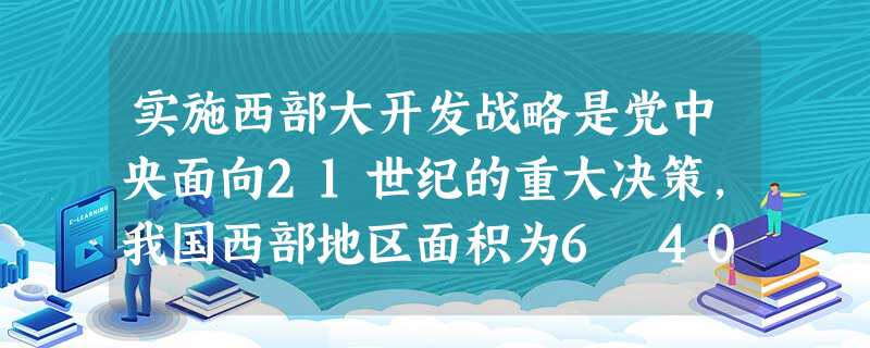 实施西部大开发战略是党中央面向21世纪的重大决策,我国西部地区面积为6 400 000平方千米,用科学记数法表示这个面积平方千米. 实施西部大开发战略是党中央面向21世纪的重大决策,我国西部地区面积为6 400 000平方千米,用科学记数法表示这个面积平方千米.