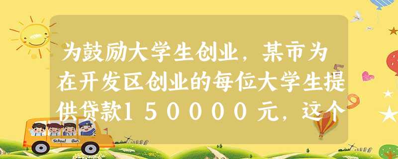为鼓励大学生创业,某市为在开发区创业的每位大学生提供贷款150000元,这个数据用科学记数法表示为元。 为鼓励大学生创业,某市为在开发区创业的每位大学生提供贷款150000元,这个数据用科学记数法表示为元。