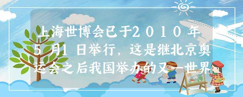 上海世博会已于2010年5月1日举行,这是继北京奥运会之后我国举办的又一世界盛事,主办机构预计这届世博会将吸引世界各地约69500000人次参观,用 上海世博会已于2010年5月1日举行,这是继北京奥运会之后我国举办的又一世界盛事,主办机构预计这届世博会将吸引世界各地约69500000人次参观,用