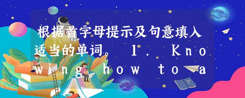根据首字母提示及句意填入适当的单词。 1. Knowing how to ask for information p_____ is very imp 根据首字母提示及句意填入适当的单词。 1. Knowing how to ask for information p_____ is very imp