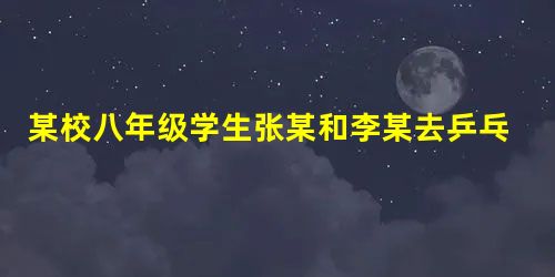 某校八年级学生张某和李某去乒乓球馆打乒乓球,最后付了钱,交回乒乓球拍后准备回家。但是出门时被保安人员拦住,以乒乓球拍丢失为理由,强行将二人脱去外衣, 某校八年级学生张某和李某去乒乓球馆打乒乓球,最后付了钱,交回乒乓球拍后准备回家。但是出门时被保安人员拦住,以乒乓球拍丢失为理由,强行将二人脱去外衣,