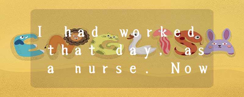 I had worked that day, as a nurse. Now I faced the dirty supper dishes. I wanted I had worked that day, as a nurse. Now I faced the dirty supper dishes. I wanted