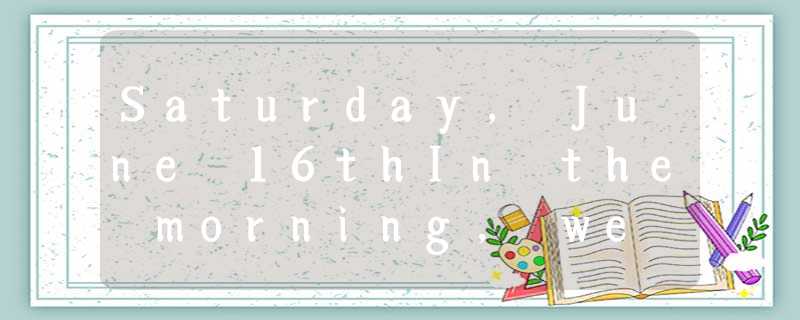 Saturday, June 16thIn the morning, we went camping along a path in Green Natural Saturday, June 16thIn the morning, we went camping along a path in Green Natural