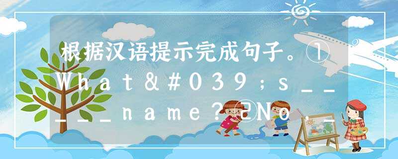 根据汉语提示完成句子。①What's_____name?②No,_____is_____pencil.③Yes,thank___ 根据汉语提示完成句子。①What's_____name?②No,_____is_____pencil.③Yes,thank___