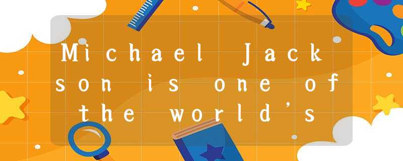 Michael Jackson is one of the world’s best singers. Michael Jackson was born in Michael Jackson is one of the world’s best singers. Michael Jackson was born in