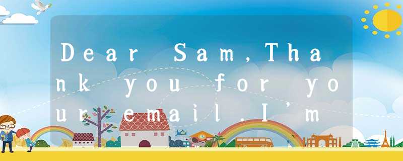 Dear Sam,Thank you for your email.I’m visitingBeijing with my mother and m Dear Sam,Thank you for your email.I’m visitingBeijing with my mother and m