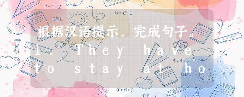 根据汉语提示,完成句子。1. They have to stay at home for a long time _____(由于) the heav 根据汉语提示,完成句子。1. They have to stay at home for a long time _____(由于) the heav