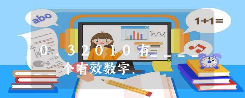 0.32010有______个有效数字. 0.32010有______个有效数字.