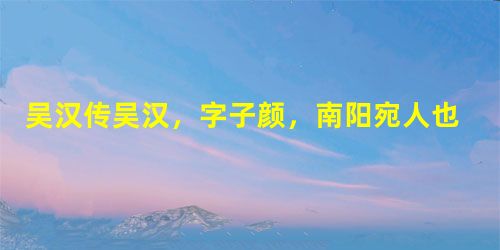 吴汉传吴汉,字子颜,南阳宛人也。汉为人质厚少文,及得召见,遂见亲信。建武二年,封汉为广平侯。明年春,围苏茂于广乐,周建招聚十余万人救广乐。汉将轻骑迎与之战,不利 吴汉传吴汉,字子颜,南阳宛人也。汉为人质厚少文,及得召见,遂见亲信。建武二年,封汉为广平侯。明年春,围苏茂于广乐,周建招聚十余万人救广乐。汉将轻骑迎与之战,不利