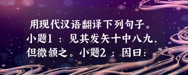 用现代汉语翻译下列句子。小题1:见其发矢十中八九,但微颔之。小题2:因曰:“我亦无他,惟手熟尔。” 用现代汉语翻译下列句子。小题1:见其发矢十中八九,但微颔之。小题2:因曰:“我亦无他,惟手熟尔。”