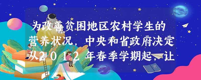 为改善贫困地区农村学生的营养状况,中央和省政府决定从2012年春季学期起,让我区部分学生吃上“营养早餐”.下列早餐中富含蛋白质的是A.牛奶B.面包C.蛋 为改善贫困地区农村学生的营养状况,中央和省政府决定从2012年春季学期起,让我区部分学生吃上“营养早餐”.下列早餐中富含蛋白质的是A.牛奶B.面包C.蛋