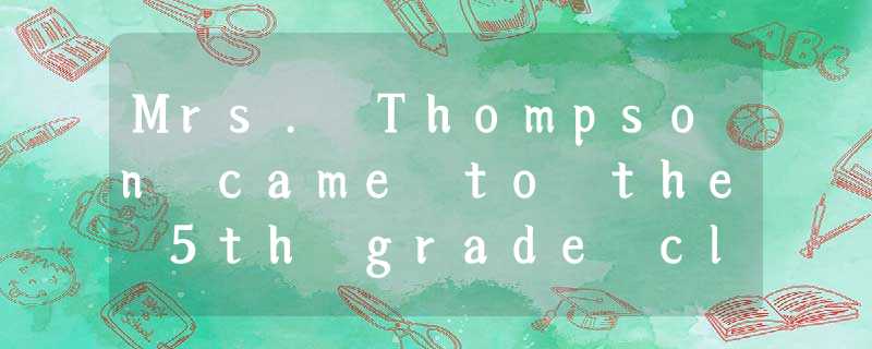 Mrs. Thompson came to the 5th grade class and noticed that Teddy was always alon Mrs. Thompson came to the 5th grade class and noticed that Teddy was always alon