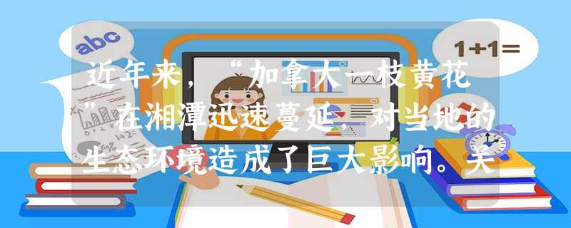 近年来,“加拿大一枝黄花”在湘潭迅速蔓延,对当地的生态环境造成了巨大影响。关于这一现象叙述错误的是A.破坏了当地的生态平衡B.危害当地生物多样性C.这是外来物种 近年来,“加拿大一枝黄花”在湘潭迅速蔓延,对当地的生态环境造成了巨大影响。关于这一现象叙述错误的是A.破坏了当地的生态平衡B.危害当地生物多样性C.这是外来物种