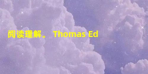 阅读理解。 Thomas Edison made more than 1,000 inventions in his life. (A) 他的许多发 阅读理解。 Thomas Edison made more than 1,000 inventions in his life. (A) 他的许多发