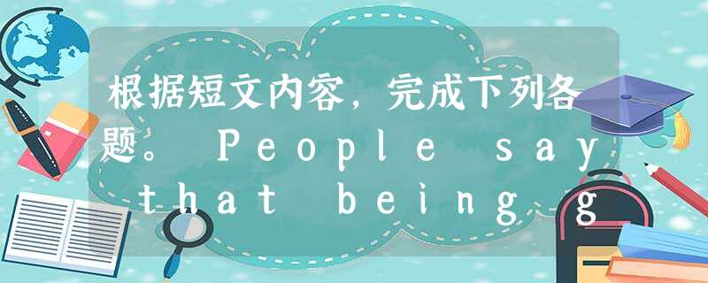 根据短文内容,完成下列各题。 People say that being good at Chinese helps foreigners in th 根据短文内容,完成下列各题。 People say that being good at Chinese helps foreigners in th