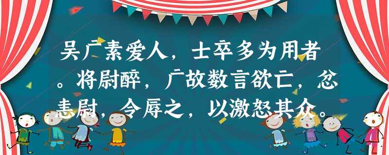 吴广素爱人,士卒多为用者。将尉醉,广故数言欲亡,忿恚尉,令辱之,以激怒其众。尉果笞广。尉剑挺,广起,夺而杀尉。陈 吴广素爱人,士卒多为用者。将尉醉,广故数言欲亡,忿恚尉,令辱之,以激怒其众。尉果笞广。尉剑挺,广起,夺而杀尉。陈