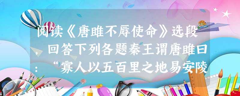 阅读《唐雎不辱使命》选段,回答下列各题秦王谓唐雎曰:“寡人以五百里之地易安陵,安陵君不听寡人,何也?且秦灭韩亡魏,而君以五十里之地存者,以君为长 阅读《唐雎不辱使命》选段,回答下列各题秦王谓唐雎曰:“寡人以五百里之地易安陵,安陵君不听寡人,何也?且秦灭韩亡魏,而君以五十里之地存者,以君为长