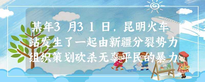 某年3月31日,昆明火车站发生了一起由新疆分裂势力组织策划砍杀无辜平民的暴力恐怖袭击事件,造成了29死143伤惨痛后果。这些新疆分裂势力A.可以免受法律处 某年3月31日,昆明火车站发生了一起由新疆分裂势力组织策划砍杀无辜平民的暴力恐怖袭击事件,造成了29死143伤惨痛后果。这些新疆分裂势力A.可以免受法律处