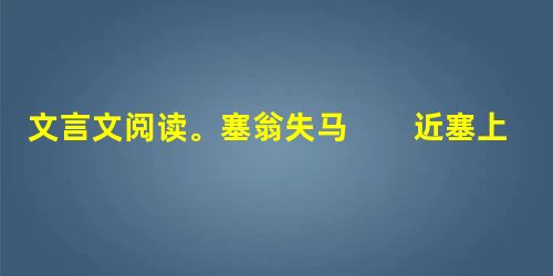 文言文阅读。塞翁失马 近塞上之人有善术者,马无故亡而入胡。人皆吊之,其父曰:“此何遽不为福乎?”居数月,其马将胡骏马而归。人皆 文言文阅读。塞翁失马 近塞上之人有善术者,马无故亡而入胡。人皆吊之,其父曰:“此何遽不为福乎?”居数月,其马将胡骏马而归。人皆