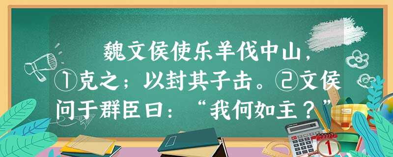 魏文侯使乐羊伐中山,①克之;以封其子击。②文侯问于群臣曰:“我何如主?”皆曰:“仁君。”任座曰:“君 魏文侯使乐羊伐中山,①克之;以封其子击。②文侯问于群臣曰:“我何如主?”皆曰:“仁君。”任座曰:“君