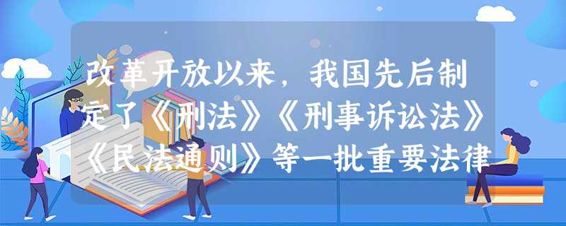 改革开放以来,我国先后制定了《刑法》《刑事诉讼法》《民法通则》等一批重要法律,建立起了比较完备的法律体系框架。中国特色社会主义法律体系框架的核心是 改革开放以来,我国先后制定了《刑法》《刑事诉讼法》《民法通则》等一批重要法律,建立起了比较完备的法律体系框架。中国特色社会主义法律体系框架的核心是