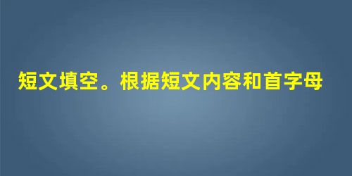 短文填空。根据短文内容和首字母提示,把文中所缺单词填写在短文后面的横线上。 A farmer was selling a large elephan 短文填空。根据短文内容和首字母提示,把文中所缺单词填写在短文后面的横线上。 A farmer was selling a large elephan