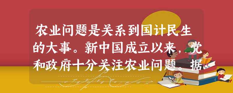 农业问题是关系到国计民生的大事。新中国成立以来,党和政府十分关注农业问题。据此回答下列问题:材料一:土地改革的基本内容就是没收地主阶级的土地,分配给 农业问题是关系到国计民生的大事。新中国成立以来,党和政府十分关注农业问题。据此回答下列问题:材料一:土地改革的基本内容就是没收地主阶级的土地,分配给