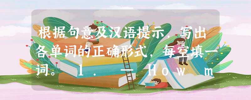 根据句意及汉语提示,写出各单词的正确形式,每空填一词。 1. — How many rooms are there in this building? 根据句意及汉语提示,写出各单词的正确形式,每空填一词。 1. — How many rooms are there in this building?