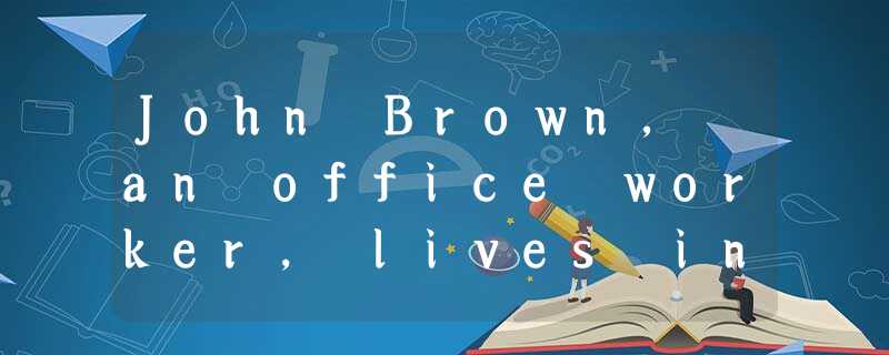 John Brown, an office worker, lives in Washington. H John Brown, an office worker, lives in Washington. H