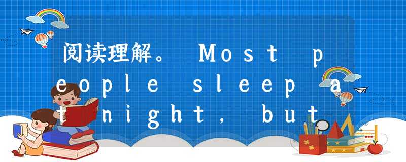 阅读理解。 Most people sleep at night, but Frank sleeps during the day and 阅读理解。 Most people sleep at night, but Frank sleeps during the day and