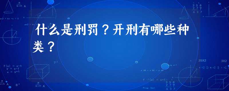 什么是刑罚?开刑有哪些种类? 什么是刑罚?开刑有哪些种类?