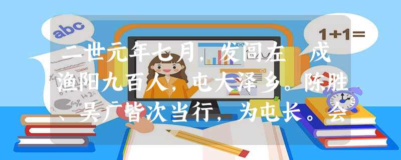 二世元年七月,发闾左適戍渔阳九百人,屯大泽乡。陈胜、吴广皆次当行,为屯长。会天大雨,道不通,度已失期。失期,法皆斩。陈胜、吴广乃谋曰:“今亡亦死, 二世元年七月,发闾左適戍渔阳九百人,屯大泽乡。陈胜、吴广皆次当行,为屯长。会天大雨,道不通,度已失期。失期,法皆斩。陈胜、吴广乃谋曰:“今亡亦死,