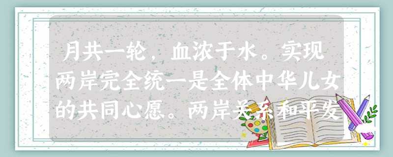 月共一轮,血浓于水。实现两岸完全统一是全体中华儿女的共同心愿。两岸关系和平发展的政治基础是A.一国两制 B.两岸同根同文C.坚持一个中国原则 D.“四个决不” 月共一轮,血浓于水。实现两岸完全统一是全体中华儿女的共同心愿。两岸关系和平发展的政治基础是A.一国两制 B.两岸同根同文C.坚持一个中国原则 D.“四个决不”