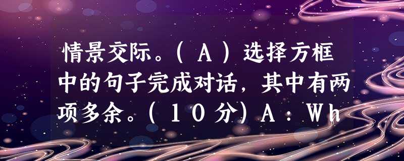 情景交际。(A)选择方框中的句子完成对话,其中有两项多余。(10分)A:What’s the matter, Mrs. Smith?B:小题1: I 情景交际。(A)选择方框中的句子完成对话,其中有两项多余。(10分)A:What’s the matter, Mrs. Smith?B:小题1: I