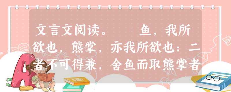 文言文阅读。 鱼,我所欲也,熊掌,亦我所欲也;二者不可得兼,舍鱼而取熊掌者也。生,亦我所欲也,义,亦我所欲也;二者不可得兼,舍生而取义者也。生亦我所欲, 文言文阅读。 鱼,我所欲也,熊掌,亦我所欲也;二者不可得兼,舍鱼而取熊掌者也。生,亦我所欲也,义,亦我所欲也;二者不可得兼,舍生而取义者也。生亦我所欲,