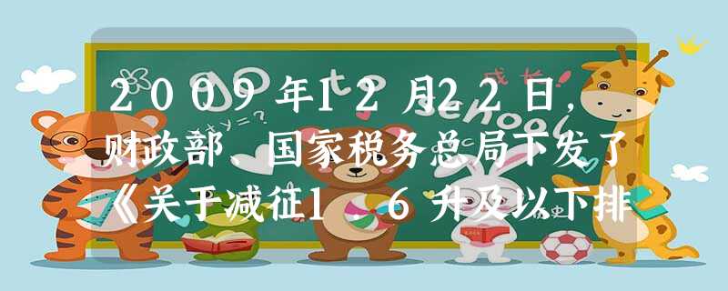 2009年12月22日,财政部、国家税务总局下发了《关于减征1.6升及以下排量乘用车的通知》。下列对车辆购置税的调整认识不正确的是 [ 2009年12月22日,财政部、国家税务总局下发了《关于减征1.6升及以下排量乘用车的通知》。下列对车辆购置税的调整认识不正确的是 [