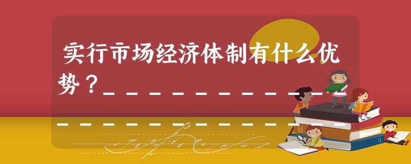 实行市场经济体制有什么优势?____________________________________________________________ 实行市场经济体制有什么优势?____________________________________________________________
