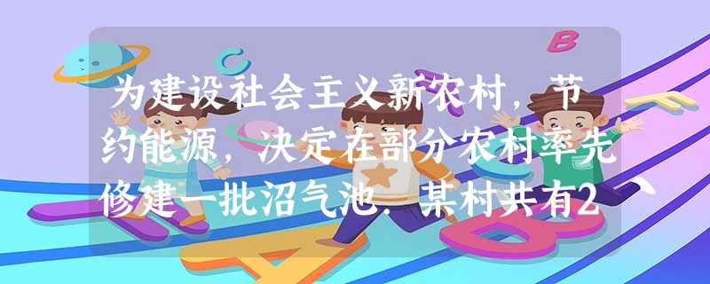 为建设社会主义新农村,节约能源,决定在部分农村率先修建一批沼气池.某村共有264户村民,村里得到政府34万元的补助款,不足部分同由村民集资.修建A型、B型沼气池 为建设社会主义新农村,节约能源,决定在部分农村率先修建一批沼气池.某村共有264户村民,村里得到政府34万元的补助款,不足部分同由村民集资.修建A型、B型沼气池