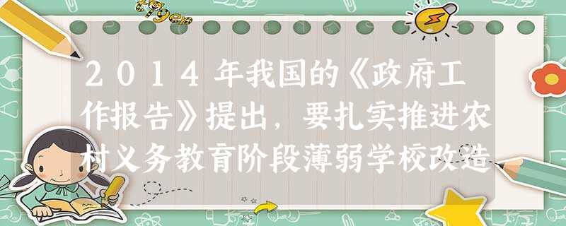 2014年我国的《政府工作报告》提出,要扎实推进农村义务教育阶段薄弱学校改造计划和学生营养改善计划。国家不断加大教育投入,因为教育①成就国家和民族的未来②是民族 2014年我国的《政府工作报告》提出,要扎实推进农村义务教育阶段薄弱学校改造计划和学生营养改善计划。国家不断加大教育投入,因为教育①成就国家和民族的未来②是民族
