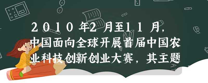 2010年2月至11月,中国面向全球开展首届中国农业科技创新创业大赛,其主题为“创新改变世界,创业成就梦想”。这说明A.举办创新创业大赛是创造财富的唯一源泉 2010年2月至11月,中国面向全球开展首届中国农业科技创新创业大赛,其主题为“创新改变世界,创业成就梦想”。这说明A.举办创新创业大赛是创造财富的唯一源泉
