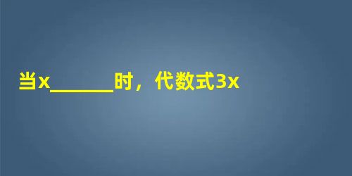 当x______时,代数式3x-54的值是非正数;当x的取值为______时,代数式3(2-x)5的值是非负数. 当x______时,代数式3x-54的值是非正数;当x的取值为______时,代数式3(2-x)5的值是非负数.