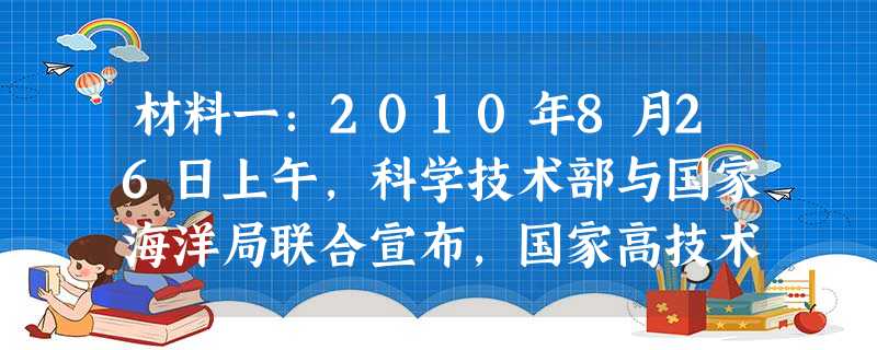 材料一:2010年8月26日上午,科学技术部与国家海洋局联合宣布,国家高技术研究发展计划重大专项--我国第一台自行设计、自主集成研 材料一:2010年8月26日上午,科学技术部与国家海洋局联合宣布,国家高技术研究发展计划重大专项--我国第一台自行设计、自主集成研