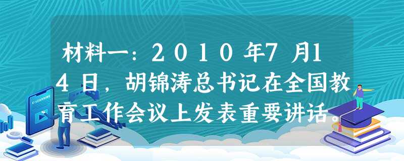材料一:2010年7月14日,胡锦涛总书记在全国教育工作会议上发表重要讲话。讲话中强调,教育是民族振兴,社会进步的基石,强国必先强教,应在全社会弘扬 材料一:2010年7月14日,胡锦涛总书记在全国教育工作会议上发表重要讲话。讲话中强调,教育是民族振兴,社会进步的基石,强国必先强教,应在全社会弘扬