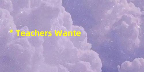 *Teachers WantedAre you a teacher? Do you like children? Can you help them with *Teachers WantedAre you a teacher? Do you like children? Can you help them with