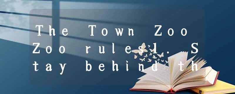 The Town ZooZoo rules1. Stay behind the yellow line.2. Do not feed the animals.3 The Town ZooZoo rules1. Stay behind the yellow line.2. Do not feed the animals.3