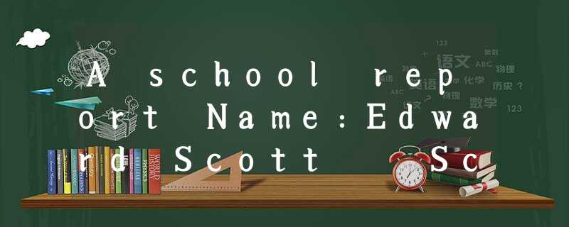 A school report Name:Edward Scott School: Kelvin High SchoolGrade: 8Term end A school report Name:Edward Scott School: Kelvin High SchoolGrade: 8Term end