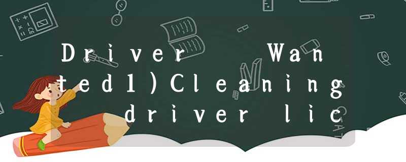 Driver Wanted1)Cleaning driver licence2)Must be of smart appearance3)Aged Driver Wanted1)Cleaning driver licence2)Must be of smart appearance3)Aged