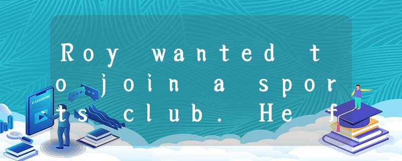Roy wanted to join a sports club. He filled out this application (申请) form. Now Roy wanted to join a sports club. He filled out this application (申请) form. Now